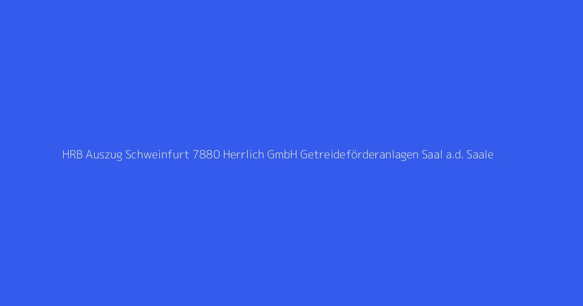 HRB Auszug Schweinfurt 7880 Herrlich GmbH Getreideförderanlagen Saal a.d. Saale